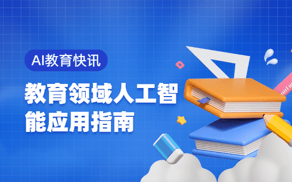 【AI教育快讯】教育领域人工智能应用指南