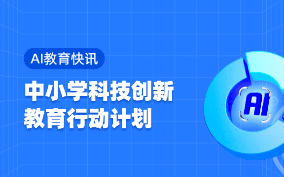 【AI教育快讯】中小学科技创新教育行动计划
